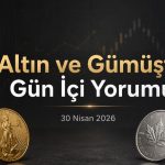 30 Nisan 2026 altın ve gümüş fiyatları gün içi piyasa yorumu