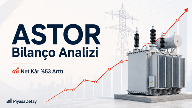 ASTOR Bilanço Analizi: Net Kâr ve FAVÖK Güçlü Geldi