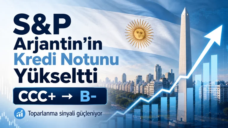 S&P Arjantin’in Kredi Notunu Yükseltti: Toparlanma Sinyali Güçleniyor