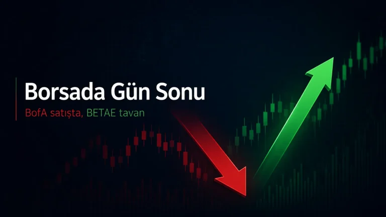 Borsa İstanbul Günü Yükselişle Kapattı: BofA Satışta, BETAE Tavanda