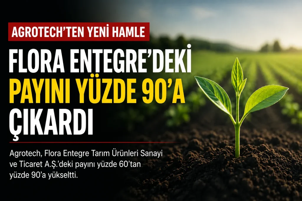 Agrotech'in Flora Entegre'deki payını yüzde 60'tan yüzde 90'a yükseltmesini temsil eden haber görseli