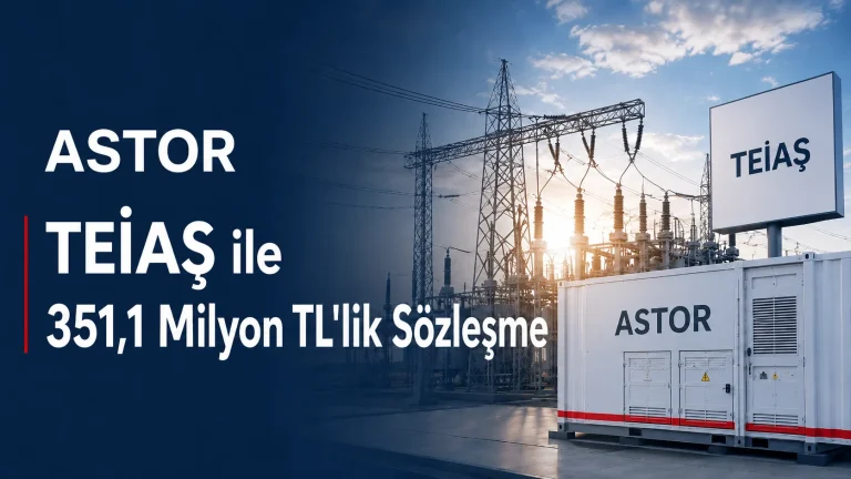 Astor Enerji TEİAŞ ile 351 Milyon TL’lik Sözleşme İmzaladı