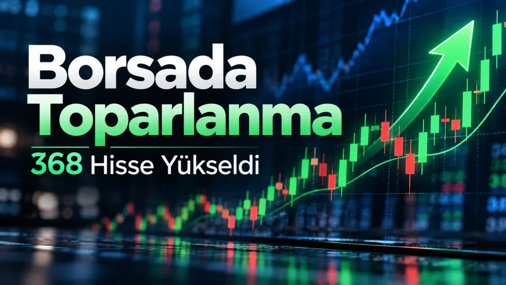 Borsa İstanbul’da toparlanma sinyali, 368 hisse yükseldi
